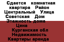 Сдается 1 комнатная квартира › Район ­ Центральный › Улица ­ Советская › Дом ­ 39 › Этажность дома ­ 5 › Цена ­ 10 000 - Курганская обл. Недвижимость » Квартиры аренда   